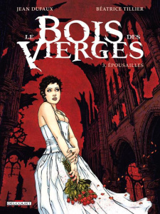 Le Bois des Vierges Tome 3 : Epousailles - Dufaux Jean ; Tillier Béatrice
