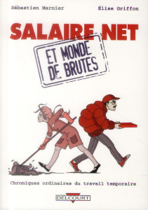 Salaire net et monde de brutes. Chroniques ordinaires du travail temporaire - Marnier Sébastien ; Griffon Elise
