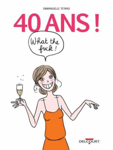40 ans ! What the fuck ! - Teyras Emmanuelle