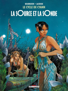 Le cycle de Cyann Tome 1 : La source et la sonde - Bourgeon François ; Lacroix Claude