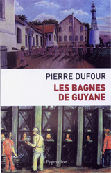 Les bagnes de Guyane - Dufour Pierre