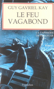 LA TAPISSERIE DE FIONAVAR - T02 - LE FEU VAGABOND - KAY GUY GAVRIEL
