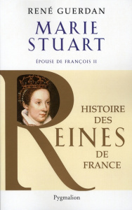 Marie Stuart. Epouse de François II - Guerdan René