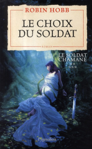 Le Soldat chamane Tome 5 : Le choix du soldat - Hobb Robin ; Mousnier-Lompré Arnaud