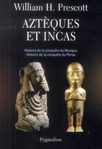 Aztèques et Incas. Grandeur et décadence de deux empires fabuleux - Prescott William ; Pichot A. ; Poret Hedda
