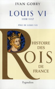 Louis VI. Père de Louis VII - Gobry Ivan