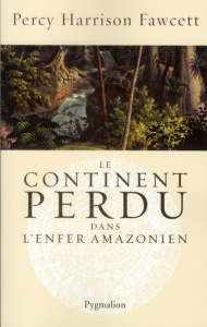 Le continent perdu dans l'enfer amazonien - Fawcett Percy Harrison ; Fawcett Brian ; Kerjean A