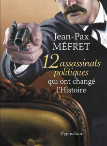 12 assassinats politiques qui ont changé l'Histoire - Méfret Jean-Pax