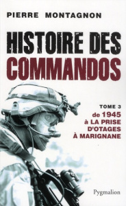 Histoires des Commandos. Tome 3, De 1945 à la prise d'otages à Marignane - Montagnon Pierre