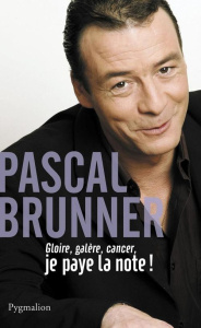 Gloire, galère, cancer. Je paye la note - Brunner Pascal ; Gaudon Isabelle