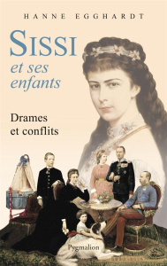 Sissi et ses enfants. Drames et conflits - Egghardt Hanne ; Goguel Sylvie