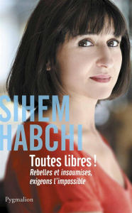Toutes libres ! Rebelles et insoumises, exigeons l'impossible - Habchi Sihem