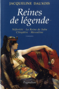 Reines de légende. Néfertiti, La Reine de Saba, Cléopâtre, Messaline - Dauxois Jacqueline