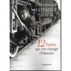 12 trains qui ont changé l'Histoire - Lormier Dominique