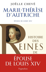 Marie-Thérèse d'Autriche. Epouse de Louis XIV - Chevé Joëlle