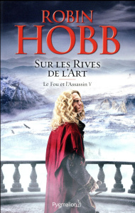 Le Fou et l'Assassin Tome 5 : Sur les rives de l'art - Hobb Robin ; Mousnier-Lompré Arnaud