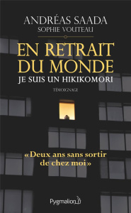 En retrait du monde : je suis un hikikomori - Saada Andréas ; Vouteau Sophie