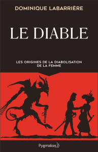 Le diable. Les origines de la diabolisation de la femme - Labarrière Dominique