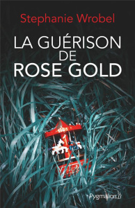 La guérison de Rose Gold - Wrobel Stephanie ; Scheuer Tiphaine