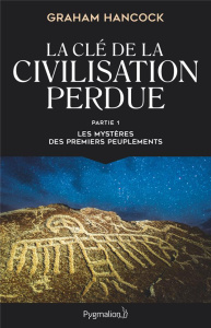 La clé de la civilisation perdue. Partie 1, Les mystères des premiers peuplements - Hancock Graham ; Durastanti Pierre-Paul ; Eliroff
