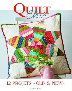 Quilt chic. 12 projets "Old & New" - Alteneder Ingrid ; De Marchi Roberta ; Livro Ellen