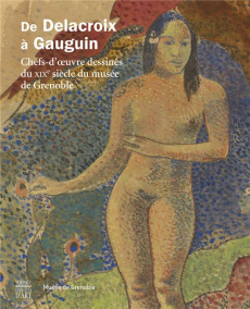 De Delacroix à Gauguin / Chefs d'oeuvre dessinés du XIXe siècle du musée de Grenoble - Collectif