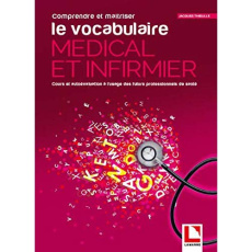 Comprendre et maitriser le vocabulaire médical infirmier - Thieulle Jacques