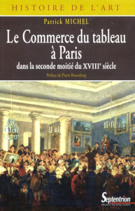 Le Commerce du tableau à Paris dans la seconde moitié du XVIIIe siècle. Acteurs et pratiques - Michel Patrick ; Rosenberg Pierre