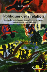 Politiques de la relation. Approche sociologique des métiers et activités professionnelles relationn - Demailly Lise