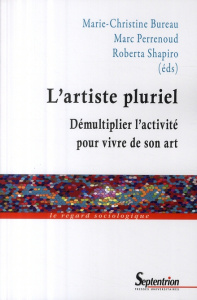L'artiste pluriel. Démultiplier l'activité pour vivre de son art - Bureau Marie-Christine ; Perrenoud Marc ; Shapiro