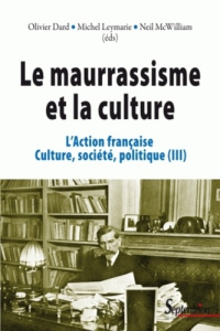 L'Action française, culture, société, politique. Tome 3, Le maurrassisme et la culture - Dard Olivier ; Leymarie Michel ; McWilliam Neil