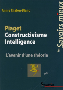 Piaget Constructivisme Intelligence. L'avenir d'une théorie - Chalon-Blanc Annie