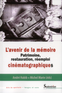 L'avenir de la mémoire. Patrimoine, restauration et réemploi cinématographiques - Marie Michel ; Habib André