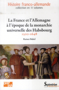 La France et l'Allemagne à l'époque de la monarchie universelle des Habsbourg (1500-1648) - Babel Rainer ; Livet Catherine