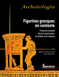 Figurines grecques en contexte. Présence muette dans le sanctuaire, la tombe et la maison - Huysecom-Haxhi Stéphanie ; Muller Arthur