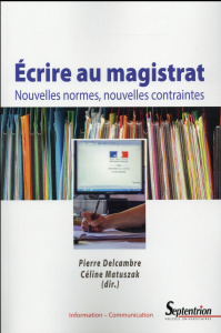 Ecrire au magistrat. Nouvelles normes, nouvelles contraintes - Delcambre Pierre ; Matuszak Céline