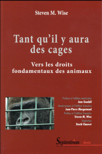 Tant qu'il y aura des cages. Vers les droits fondamentaux des animaux - Wise Steven ; Goodall Jane ; Marguénaud Jean-Pierr