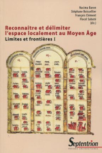 Limites et frontières. Tome 1, Reconnaître et délimiter l'espace localement au Moyen Age - Baron Nacima ; Boissellier Stéphane ; Clément Fran