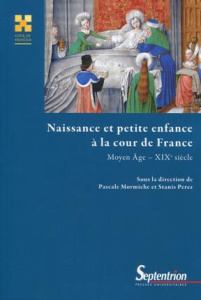 Naissance et petite enfance à la cour de France (Moyen Age - XIXe siècle) - Mormiche Pascale ; Perez Stanis