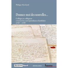 Donnez-moi des nouvelles... Collèges et collégiens à travers les correspondances familiales 1767-178 - Marchand Philippe ; Caspard Pierre ; Donetzkoff Al