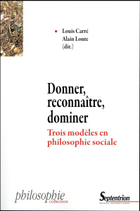 Donner, reconnaître, dominer. Trois modèles en philosophie sociale - Carré Louis ; Loute Alain