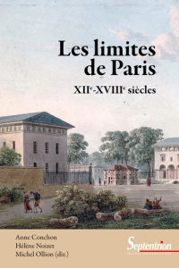 Les limites de Paris. XIIe-XVIIIe siècles - Conchon Anne ; Noizet Hélène ; Ollion Michel