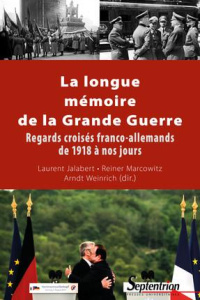 La longue mémoire de la Grande Guerre. Regards croisés franco-allemands de 1918 à nos jours - Jalabert Laurent ; Marcowitz Reiner ; Weinrich Arn