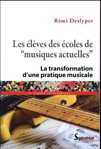Les élèves des écoles de "musiques actuelles". La transformation d'une pratique musicale - Deslyper Rémi