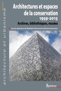 Architectures et espaces de la conservation (1959-2015). Archives, bibliothèques, musées - Simonnot Nathalie ; Lheureux Rosine