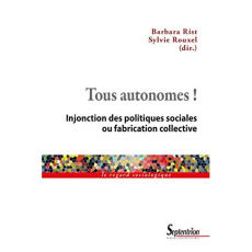 Tous autonomes ! Injonction des politiques sociales ou fabrication collective - Rist Barbara ; Rouxel Sylvie