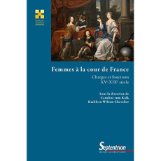 Femmes à la cour de France. Charges et fonctions (XVe-XIXe siècle) - Kolk Caroline zum ; Wilson-Chevalier Kathleen