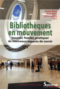 Bibliothèques en mouvement. Innover, fonder, pratiquer de nouveaux espaces de savoir - Maury Yolande ; Kovacs Susan ; Condette Sylvie ; B