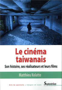 Le cinéma taiwanais. Son histoire, ses réalisateurs et leurs films - Kolatte Matthieu