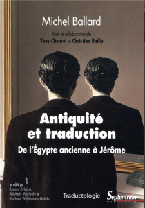 Antiquité et traduction. De l'Egypte ancienne à Jérôme - Ballard Michel ; Chevrel Yves ; Balliu Christian